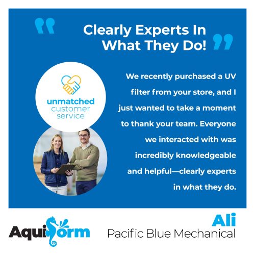 Aquiform-Social-Testimonial-PBM-Ali-low Testimonial - Clearly Experts in what they do! We recently purchased a UV filter from. your store, and I just wanted to take a moment to thank your team. Everyone we interacted with was incredibly knowledgeable and helpful - clearly experts in what they do!